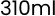 310ml